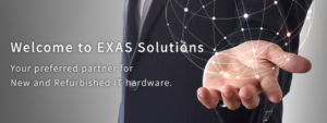 Welcome to EXAS Solutions - Your Preferred Partner for New and Refurbished IT Hardware